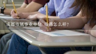 成都市属事业单位 待遇怎么样?