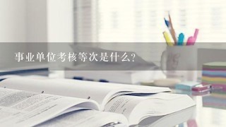 事业单位考核等次是什么?