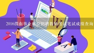 2016渭南事业单位招聘教师考试笔试成绩查询入口在哪