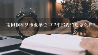 南阳桐柏县事业单位2012年招聘待遇怎么样？