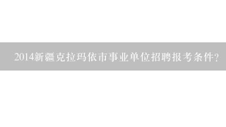 2014新疆克拉玛依市事业单位招聘报考条件？