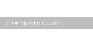 事业单位招聘体检表怎么填？