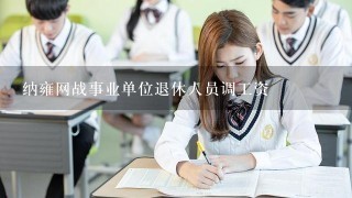 纳雍网战事业单位退休人员调工资