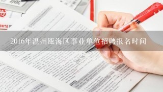2016年温州瓯海区事业单位招聘报名时间