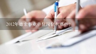 2012年德宏事业单位岗位有哪些?