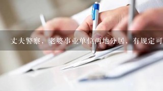 丈夫警察，老婆事业单位两地分居，有规定可以一方调动吗?