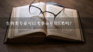 生物类专业可以考事业单位E类吗？