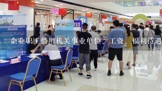 企业职工借用机关事业单位、工资、福利待遇应参照什么标准