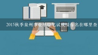 2015秋季泉州事业单位笔试成绩排名在哪里查看？