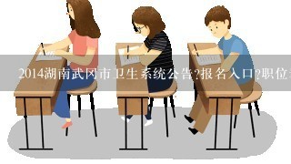 2014湖南武冈市卫生系统公告?报名入口?职位表下载