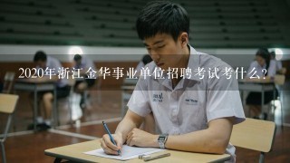 2020年浙江金华事业单位招聘考试考什么？