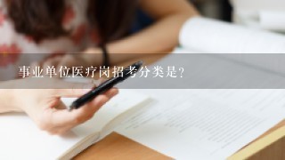 事业单位医疗岗招考分类是？