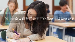 2014云南大理州祥云县事业单位考试职位表下载地址谁