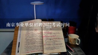 南京事业单位招聘2022考试时间