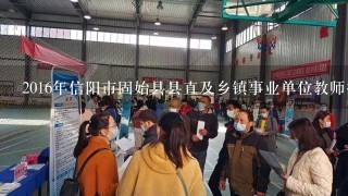 2016年信阳市固始县县直及乡镇事业单位教师招聘成绩什么时候公布