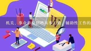 机关、事业单位招聘从事工勤、辅助性工作的普通雇员，应当将拟订的雇用计划报人事主管部门同意后，由( )组织公开招聘。