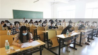 哪里有2015年度荆州事业单位职位表？这个考试的流程是什么的呢？