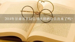 2014年甘肃省农村信用社招聘公告出来了吗？往年是什么时候呢？