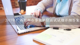 2015年广西贺州市事业单位面试试题详细答案解析？
