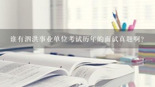 谁有泗洪事业单位考试历年的面试真题啊？