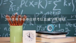 2016贵州事业单位招考信息威宁规划局