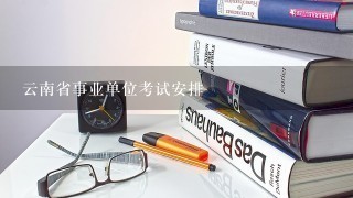 云南省事业单位考试安排