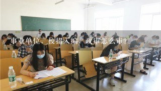 事业单位，校招入编，政审怎么审？