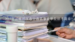 2015年云南丽江市宁蒗县事业单位招考简章？