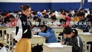 2014下半年宣城绩溪县事业单位招聘笔试成绩公示？