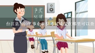 台江县2010年事业单位考试成绩在哪里可以查询到？