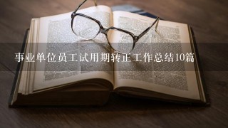 事业单位员工试用期转正工作总结10篇