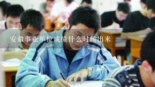 安徽事业单位成绩什么时候出来