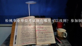 松桃事业单位考试题在哪里可以找到？参加铜仁题名教育面试班解答事业单位考试试题？