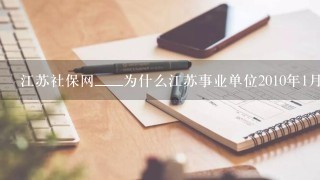 江苏社保网____为什么江苏事业单位2010年1月1日调工资,到今天不到位