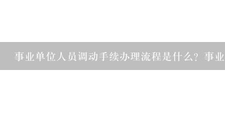 事业单位人员调动手续办理流程是什么？事业单位工作调动手续怎么