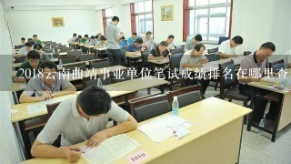 2018云南曲靖事业单位笔试成绩排名在哪里查看？