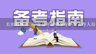 长治潞城市2010年公开招聘事业单位工作人员什么时候面试啊?