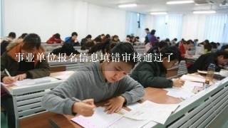 事业单位报名信息填错审核通过了