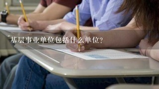 基层事业单位包括什么单位？