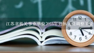 江苏省机关事业单位2016年退休人员调整工资方案出台没有