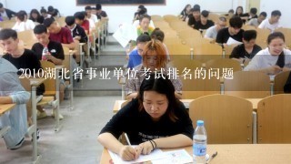 2010湖北省事业单位考试排名的问题