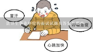 县卫生事业单位的面试试题及答案有那些