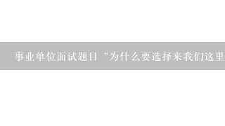 事业单位面试题目“为什么要选择来我们这里?”如何回答