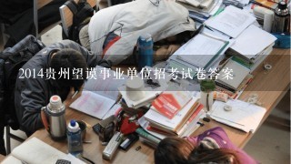 2014贵州望谟事业单位招考试卷答案
