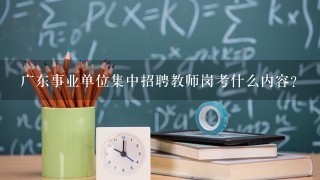 广东事业单位集中招聘教师岗考什么内容？