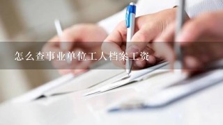 怎么查事业单位工人档案工资