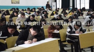 行政事业单位会计人员的后续教育费用可以在单位报销吗？