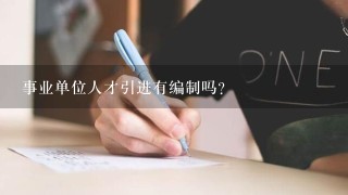 事业单位人才引进有编制吗？