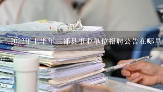 2022年上半年三都县事业单位招聘公告在哪里看