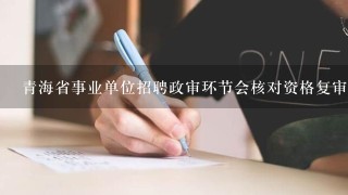 青海省事业单位招聘政审环节会核对资格复审的资料吗？